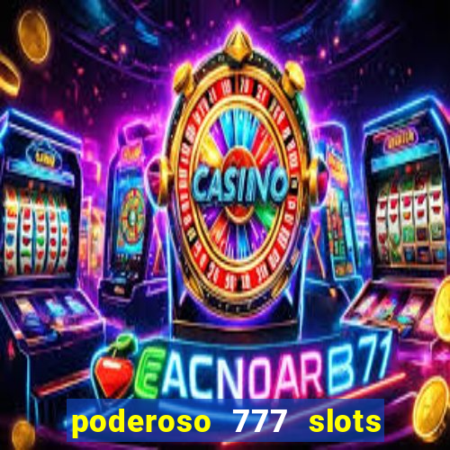 poderoso 777 slots paga mesmo